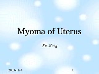 2003-11-3 1
Myoma of Uterus
Xu Hong
 