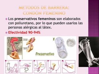  Los preservativos femeninos son elaborados
con poliuretano, por lo que pueden usarlos las
personas alérgicas al látex.
 Efectividad 90-94%
 