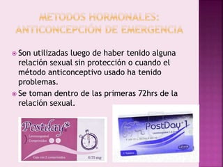  Son utilizadas luego de haber tenido alguna
relación sexual sin protección o cuando el
método anticonceptivo usado ha tenido
problemas.
 Se toman dentro de las primeras 72hrs de la
relación sexual.
 