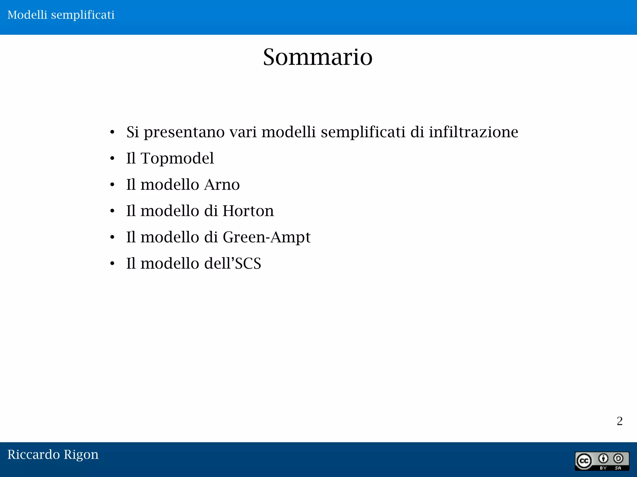 2
Sommario
Modelli semplificati
• Si presentano vari modelli semplificati di infiltrazione
• Il Topmodel
• Il modello Arno
• Il modello di Horton
• Il modello di Green-Ampt
• Il modello dell’SCS
Riccardo Rigon
 