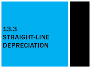 13.3
STRAIGHT-LINE
DEPRECIATION
 