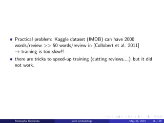 Practical problem: Kaggle dataset (IMDB) can have 2000
words/review >> 50 words/review in [Collobert et al. 2011]
→ traini...