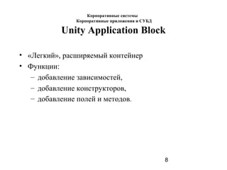 8
Unity Application Block
• «Легкий», расширяемый контейнер
• Функции:
– добавление зависимостей,
– добавление конструкторов,
– добавление полей и методов.
Корпоративные системы
Корпоративные приложения и СУБД
 
