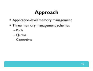 Approach
  Application-level memory management
  Three memory management schemes
– Pools
– Quotas
– Constraints
25
 