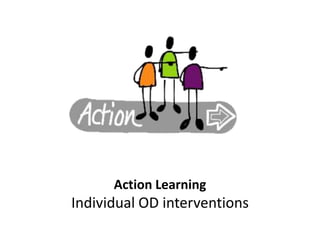 Action Learning
Individual OD interventions
 