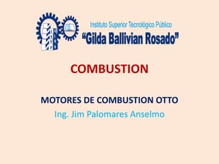 COMBUSTION
MOTORES DE COMBUSTION OTTO
Ing. Jim Palomares Anselmo
 