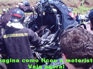 magina como ficou o motorista
Veja agora!
 