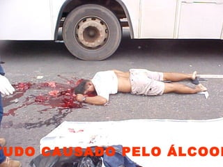TUDO CAUSADO PELO ÁLCOOL
 