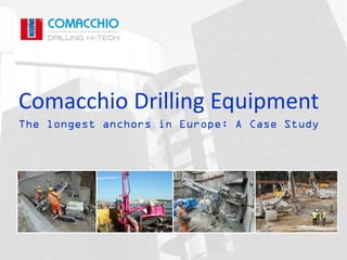 Comacchio Drilling Equipment
The longest anchors in Europe: A Case Study
 