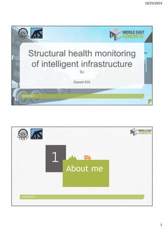 10/25/2014
1
Structural health monitoring
of intelligent infrastructure
By
Saeed KIA
www.skia.ir
www.skia.ir
1
About me
 