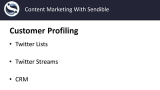 • Twitter Lists
• Twitter Streams
• CRM
Customer Profiling
Content Marketing With Sendible
 