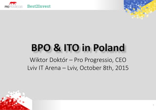 1
Wiktor Doktór – Pro Progressio, CEO
Lviv IT Arena – Lviv, October 8th, 2015
 