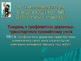 9 -13 листопада 2015 рік9 -13 листопада 2015 рік
Білицька ЗОШ І-ІІІ ст. №8Білицька ЗОШ І-ІІІ ст. №8
Добропільської міськра...