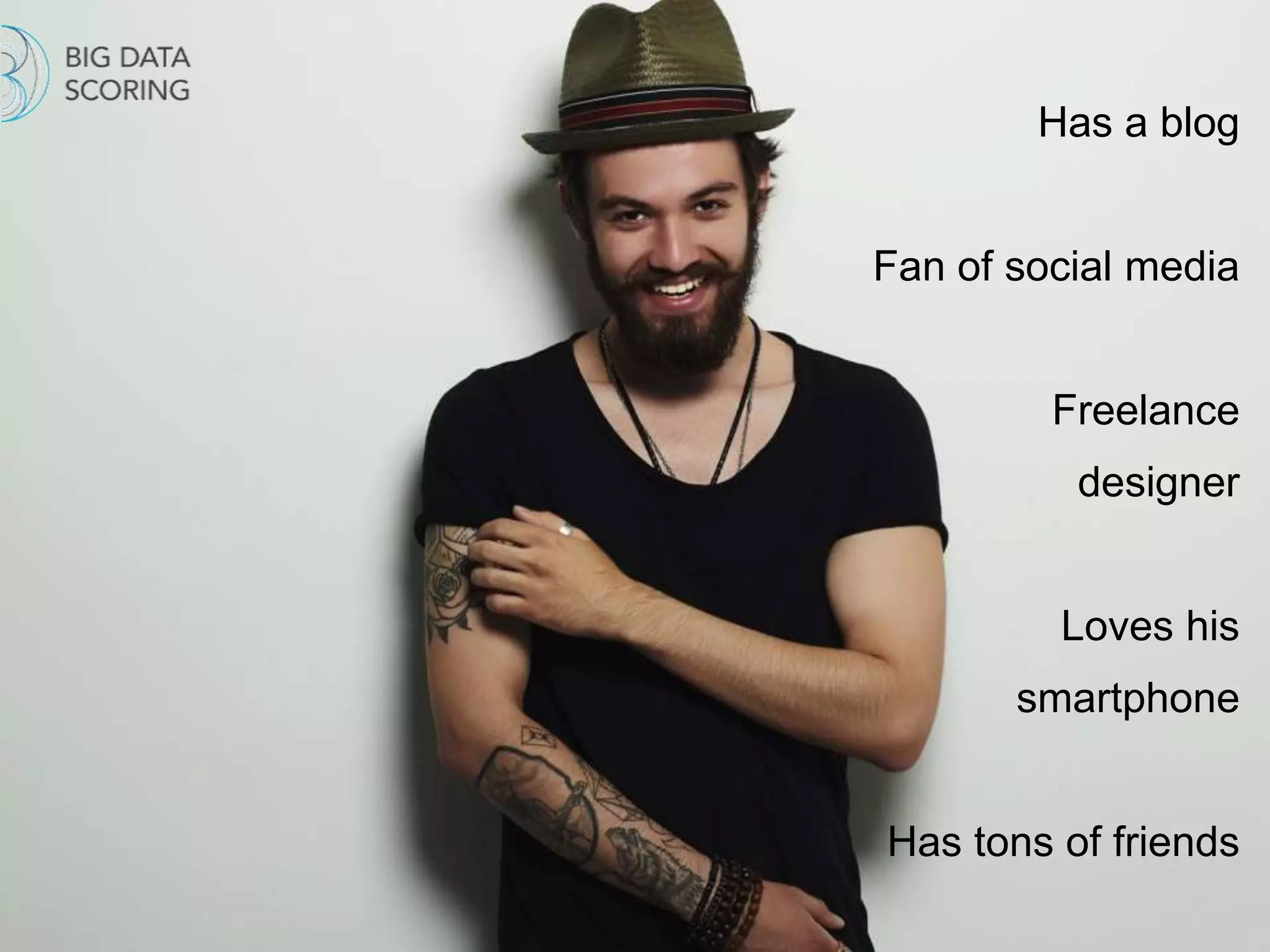 Has a blog
Fan of social media
Freelance
designer
Loves his
smartphone
Has tons of friends