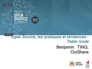 Benjamin TINQ,
OuiShare
Open Source, les pratiques et tendances -
Table ronde
 
