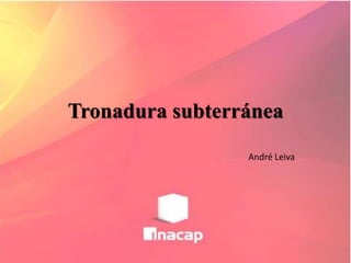Tronadura subterránea
André Leiva
 