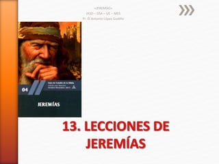 «JEREMÍAS»
IASD – DSA – UE – MES
Pr. © Antonio López Gudiño
 