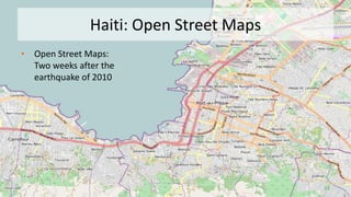 Haiti: Open Street Maps
13
• Open Street Maps:
Two weeks after the
earthquake of 2010
 