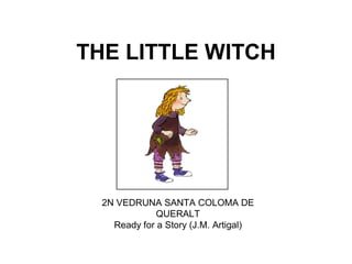 THE LITTLE WITCH
2N VEDRUNA SANTA COLOMA DE
QUERALT
Ready for a Story (J.M. Artigal)
 