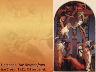 Fiorentino. The Descent from
the Cross. 1521. Oil on panel.
 