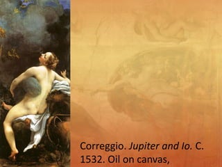 Correggio. Jupiter and Io. C.
1532. Oil on canvas,
 