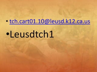 • tch.cart01.10@leusd.k12.ca.us
•Leusdtch1
 