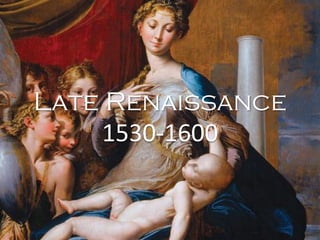 Late Renaissance
1530-1600
 