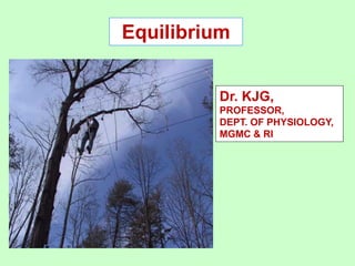 Equilibrium
Dr. KJG,
PROFESSOR,
DEPT. OF PHYSIOLOGY,
MGMC & RI
 