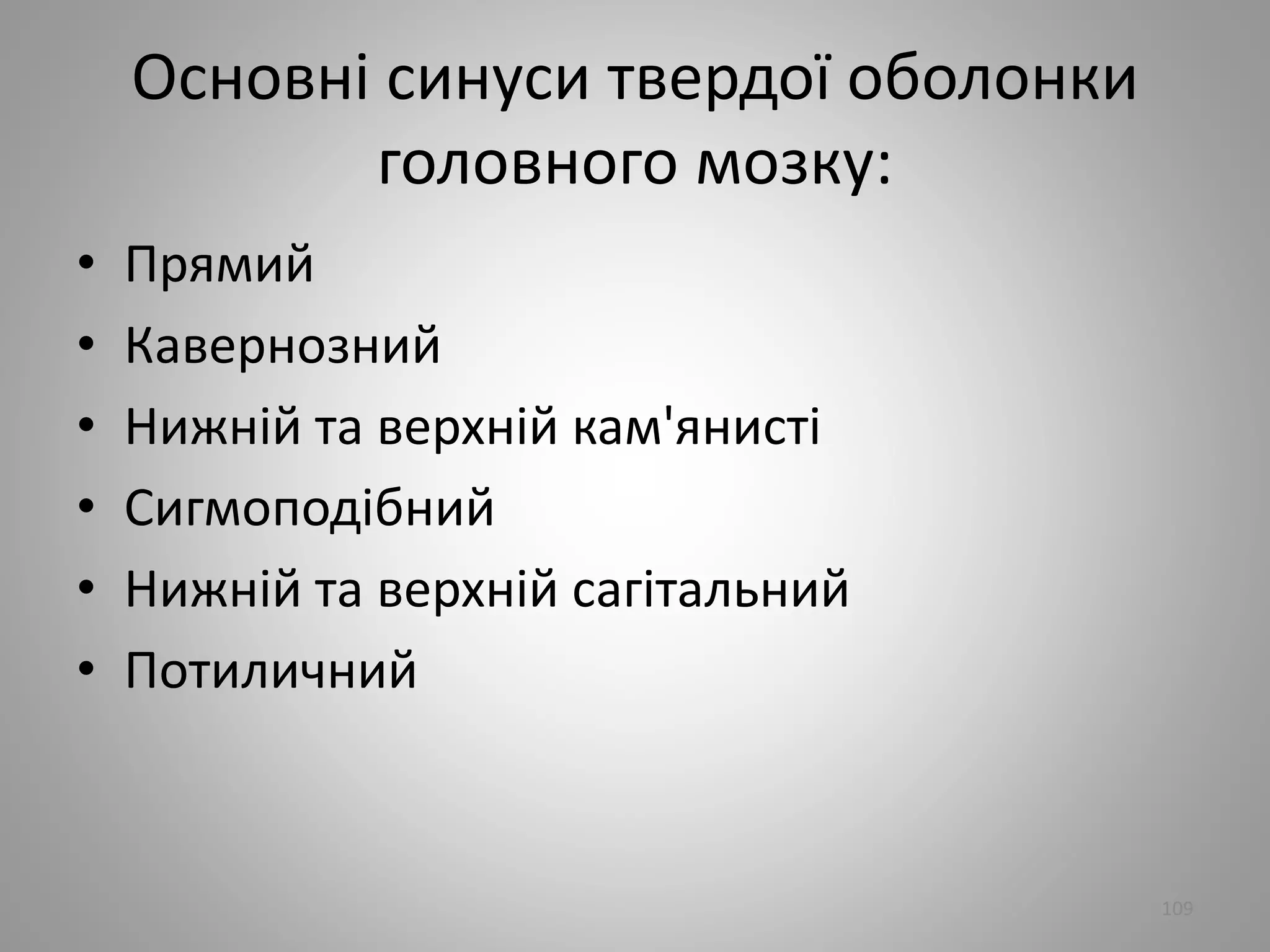 Основнi синуси твердої оболонки
головного мозку:
• Прямий
• Кавернозний
• Нижнiй та верхнiй кам'янистi
• Сигмоподiбний
• Нижнiй та верхнiй сагiтальний
• Потиличний
109
 