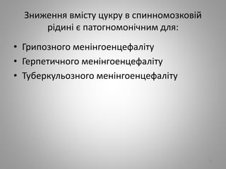 Зниження вмiсту цукру в спинномозковiй
рiдинi є патогномонiчним для:
• Грипозного менiнгоенцефалiту
• Герпетичного менiнгоенцефалiту
• Туберкульозного менiнгоенцефалiту
95
 