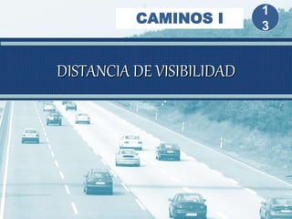 DISTANCIA DE VISIBILIDAD
1
3
CAMINOS I
 