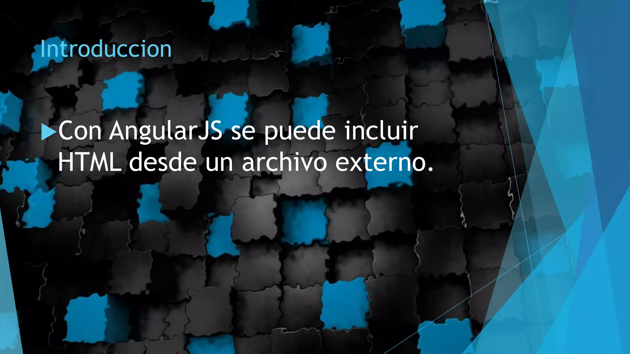Introduccion
Con AngularJS se puede incluir
HTML desde un archivo externo.
 