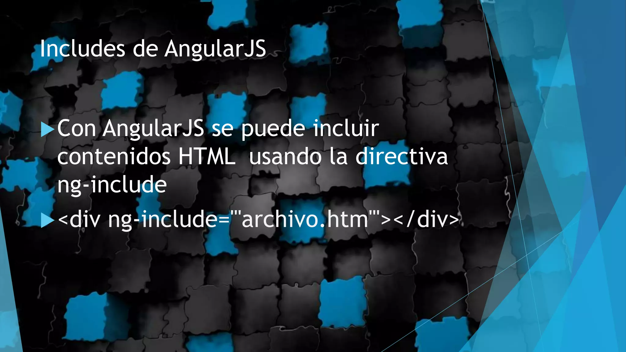 Includes de AngularJS
Con AngularJS se puede incluir
contenidos HTML usando la directiva
ng-include
<div ng-include="'archivo.htm'"></div>
 