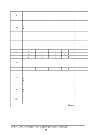„Projekt współfinansowany ze środków Europejskiego Funduszu Społecznego”
32
9
10
-
-
-
11
12
13 a b c d
14 a b c d
15 a b c d
16
17 a b c d
18
-
-
-
-
-
-
-
19 -
-
20
Razem:
 
