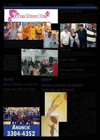 Estado promove atividades
Culturais em Guarujá
Primeira Hora08 Variedades
O Proac é
um programa
da Secretaria
Estadual de Cultura
que seleciona
espetáculos a
fim de fazer uma
turnê gratuita pelo
Estado, facilitando
o acesso da
população para
peças teatrais.
Em Guarujá, o
projeto estadual
apresenta a peça
teatral “Morada
do Tempo”, da
companhia “...
AVOA! Núcleo
Artístico”, que
fará uma série
de apresentações
pelo estado de São
Paulo em razão do
Programa de Ação
Cultural (Proac).
O espetáculo tem uma hora
de duração e ficará em cartaz no
sábado (13), no mesmo horário.
A entrada é gratuita, porém os
ingressos serão distribuídos no
local do evento no Ateliê Artes
no Palco (Rua Washington,
201 – Centro) com uma hora de
antecedência da apresentação. O
“...AVOA! Núcleo Artístico” é
contemplado pelo programa há
dez anos e esta também não é a
primeira vez que Guarujá recebe
uma apresentação selecionada
pelo programa.
Além dos espetáculos, o
Proac reforça o conhecimento
do público para os bastidores
das apresentações, realizando
workshops com a companhia
responsável a respeito do
espetáculo em cartaz. No Caso
do “Morada do Tempo”, haverá
apenas um workshop dividido
entre sábado (13) e domingo
(14), das 10 às 14 horas. Para
garantir uma vaga no evento,
é necessário preencher um
formulário de inscrição online
por meio do link https://goo.gl/
tlq6gY.
Cantina da Néia
Em Vicente de Carvalho, a Cantina da Néia também vem se firmando
como ponto de encontro dos sambistas. O casal Neia e Arnaldo Tino
recepcionam o povo do samba com um sorriso no rosto e um tempero
irresistível, a cadencia fica por conta do grupo Bem Brasileiro e seu
samba de raiz. Parada obrigatória e esquenta para quem vai curtir o
Botequim da Amazonense. A cantina fica na Rua Francisco Alves;
Feijoada
O Espaço Guarujá - em Vicente
de Carvalho, vem firmando
seu projeto “Encontro do
samba”, em plena terças-feiras.
Cada semana um convidado
especial, essa terça (16), é a
vez de Anderson Atração. O
Encontro começa às 20h30 e
fica na Avenida Guarujá, 629.
Para quem estava com saudade do Pagode do Gago, aos domingos
no Santo Antônio, matou a vontade durante o aniversário da Adega
do Cabeça. O samba reuniu os bambas e contou com a participação do
intérprete Leandro Paçoca e o sambista Renato Passarinho.
Stand-Up
Guaru Comedy é opção de
lazer para Dia dos PaisNeste domingo (14), Guarujá recebe mais uma edição do Guaru Comedy
– Festival de Stand-Up Comedy, a partir das 19h30, no Teatro Municipal
Procópio Ferreira (Avenida Dom Pedro I, 350 – Enseada). Para esta
terceira edição, os humoristas Igor Guimarães, Diego Baro, Tiago
Carvalho e Pablo Koala se revezarão no comando das apresentações,
trazendo humor em um espetáculo de cerca de 1h30 de duração. Os
ingressos custam R$ 40 entrada inteira e R$ 20 a meia, na bilheteria do
Teatro Procópio Ferreira, há também a opção de entrega de ingressos
pelo telefone 9-9789-3177. Os interessados em outras informações
e promoções, podem acessar a página de Facebook do evento: www.
facebook.com/festivalguarucomedy.
Anuncie
3304-4352
Tem Feijoada na Escola de Samba Amazonense no domingo (14),
a festa começa às 13hs, e vai contar com a presença do Projeto Bem
Brasileiro e Simone Ancelmo. O convite custa R$30,00, com direito a
camiseta e a feijoada.
Espetáculo
Padre Paulo
A Escola de Samba Padre Paulo definiu o samba enredo para 2017.
Os vencedores foram Marcelo Cruz, Junião Lima, Vinna do Casqueiro,
Márcio França, Valmir, Fernandinho, Thiago Torres, Sérgio Carmo.
Batuque no Saboó
Sábado (13), tem samba no Samboó, o Butiquim da Bandeirantes
com Grupo Macaco Velho, J Zinho e Ederson Santos do projeto Samba
na Laje. O evento acontece a partir das 22hs, na quadra da escola Ru-
aMaria Mercedes Frea, 112.
 