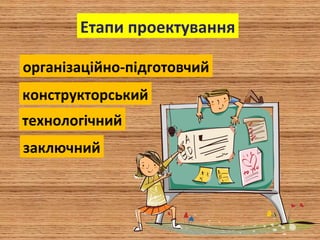 Етапи проектування
організаційно-підготовчий
конструкторський
технологічний
заключний
 