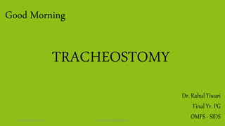 TRACHEOSTOMY
Dr. Rahul Tiwari
Final Yr. PG
OMFS - SIDS10/25/2016 6:27:15 AM RT/13/TRACHEOSTOMY/50 1
Good Morning
 