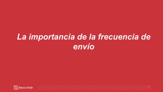 La importancia de la frecuencia de
envío
 