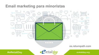Email marketing para minoristas
es.returnpath.com
 