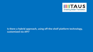 Is there a hybrid approach, using off-the-shelf platform technology,
customized via API?
 