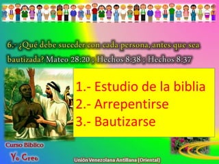 1.- Estudio de la biblia
2.- Arrepentirse
3.- Bautizarse