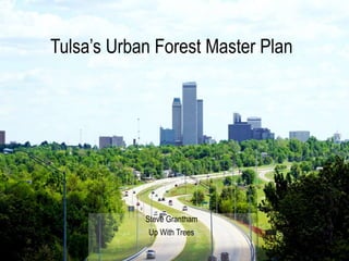 Tulsa’s Urban Forest Master Plan
Steve Grantham
Up With Trees
 