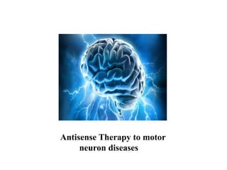 Antisense Therapy to motor
neuron diseases
 