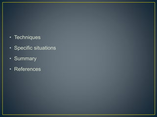• Techniques
• Specific situations
• Summary
• References
 