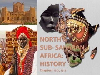 Chapters 13-2, 15-2
NORTH &
SUB- SAHARAN
AFRICA:
HISTORY
 