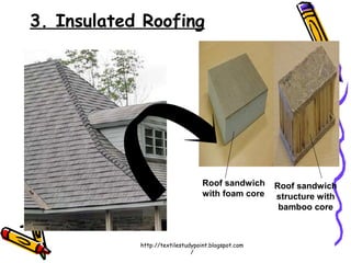3. Insulated Roofing
Roof sandwich
with foam core
Roof sandwich
structure with
bamboo core
http://textilestudypoint.blogspot.com
/
 