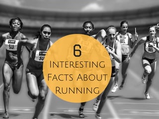 Interesting
Facts About
Running
6
 