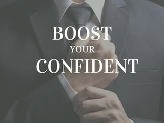 BOOST
YOUR
CONFIDENT
 