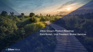 Zillow Group’s Product Roadmap
Sara Bonert, Vice President, Broker Services
 