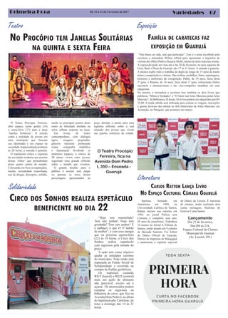 07Primeira Hora VariedadesDe 13 à 23 de Fevereiro de 2017
Teatro
Santista, formado em
Jornalismo em 1994, na
Universidade Católica de Santos,
Ratton iniciou sua carreira em
1993, no jornal Polícia sem
Censura, e completa, esse ano,
20 anos de jornalismo. Trabalhou
10 manos no Jornal A Tribuna de
Santos, tendo atuado em 9 cidades
da Baixada Santista. Foi Editor
do Diário Oficial de Guarujá,
Diretor de Imprensa de Mangaguá
e atualmente é repórter especial
do Diário do Litoral. É roteirista
de cinema, tendo realizado dois
curtas metragem, finalistas do
Festival Curta Santos
Lançamento
Dia 21 de fevereiro,
Das18h às 21h,
Espaço Cultural da Câmara
Municipal de Guarujá
(Av. Leomil, 291)
CARLOS RATTON LANÇA LIVRO
NO ESPAÇO CULTURAL CÂMARA GUARUJÁ
Literatura
NO PROCÓPIO TEM JANELAS SOLITÁRIAS
NA QUINTA E SEXTA FEIRA
O Teatro Procópio Ferreira,
abre espaço, nesta quinta (16)
e sexta-feira (17) para a peça
‘Janelas Solitárias’. O enredo
conta a realidade de jovens em
uma metrópole que buscam
sua identidade e seu espaço na
sociedade.Aapresentaçãoacontece
às 20 horas, a entrada é gratuita.
O espetáculo critica a cegueira
da sociedade moderna aos anseios
destas ‘tribos’ que perambulam
pelos quatro cantos do mundo.
Colocando em foco as separações,
medos, sexualidade exacerbada,
uso de drogas, desespero, solidão,
O Teatro Procópio
Ferreira, fica na
Avenida Dom Pedro
I, 350 – Enseada -
Guarujá
sendo os principais pontos deste
canto de liberdade abafado na
selva urbana exposta na peça.
Em forma de teatro
contemporâneo, com diálogos
ágeis, imagens projetadas,
gêneros musicais pontuando
cenas, cenografia simbólica
e iluminação dividindo os
inúmeros espaços, o elenco de
20 atores vivem estes jovens,
sugerindo uma grande reflexão
sobre o mundo que vivemos.
O grande desafio para o
público é assistir sem julgar
ou apontar os erros destes
personagens apresentados na
peça, abrindo a mente para uma
legítima reflexão sobre a real
situação dos jovens que vivem
nas janelas solitárias da cidade.
FAMÍLIA DE CARATECAS FAZ
EXPOSIÇÃO EM GUARUJÁ
Exposição
“Não basta ser mãe, tem que participar”. Este é o tema escolhido pela
escritora e treinadora Wilma Alfred para apresentar a trajetória de
vitórias dos filhos Pablo e Ramon Mello, atletas de artes marciais mistas.
A exposição pode ser vista até o dia 20 de fevereiro, no piso superior do
Ferry Boat´s Plaza de Guarujá, das 17 às 21 horas. A entrada é gratuita.
A mostra expõe todo o trabalho da dupla ao longo de 15 anos de muito
treino, competições e vitórias. São troféus, medalhas, fotos, reportagens,
kimonos e uniformes de competição. Pablo, de 19 anos, faixa preta
2º grau, e Ramon, de 14 anos, faixa preta 1º grau, colecionam títulos
nacionais e internacionais e são vice-campeões mundiais em suas
categorias.
Na mostra, a treinadora e escritora traz também os dois livros que
publicou: “Mitos e Verdades” e “O Amor nas Artes Marciais pelas Artes
Marciais”, da Biblioteca 24 horas. Os livros podem ser adquiridos por R$
35,00. A renda obtida será utilizada para custear as viagens, inscrições
e gastos diversos dos atletas no Sul-Americano de Artes Marciais, em
Assunção, no Paraguai, que acontece em março.
CIRCO DOS SONHOS REALIZA ESPETÁCULO
BENEFICENTE NO DIA 22
Solidariedade
“Hoje tem marmelada?
Tem sim senhor! Hoje tem
goiabada? Tem sim senhor! E
o palhaço, o que é? É ladrão
de mulher”, é com essa energia
que na próxima quarta-feira
(22) às 18 horas, o Circo dos
Sonhos realiza espetáculo
com ingressos pela metade do
preço.
A ação tem como objetivo
ajudar as entidades carentes
do município. Toda renda será
repassada ao Fundo Social de
Solidariedade e revertida na
compra de fraldas geriátricas.
Os ingressos custarão
R$15 (lateral) e R$25 (central)
mais um quilo de alimento
não perecível, exceto sal e
açúcar. Os interessados podem
comprar os ingressos na
bilheteria do circo, que fica na
Avenida Dom Pedro I, na altura
do hipermercado Carrefour, de
terça a domingo das 14 às 21
horas.
 